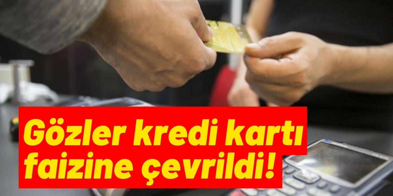 Gözler kredi kartı faizine çevrildi!