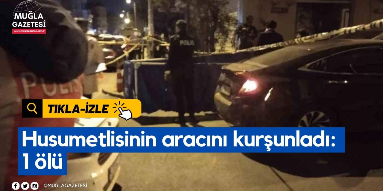 Husumetlisinin aracını kurşunladı: 1 ölü