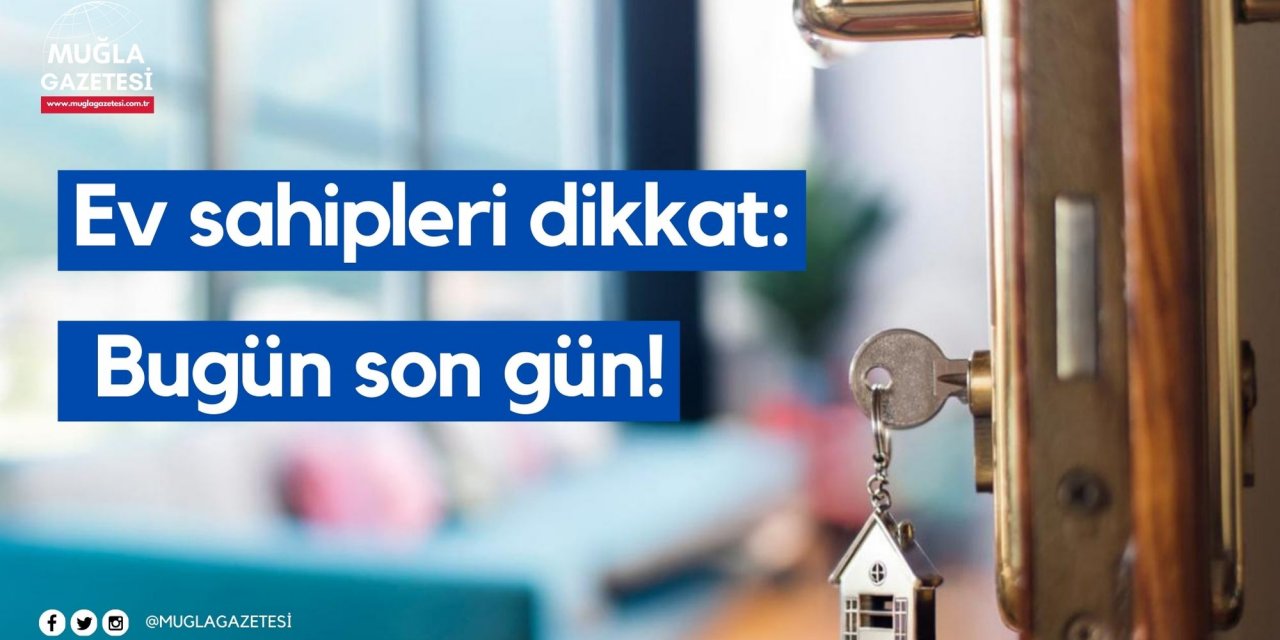 Ev sahipleri dikkat: Bugün son gün!