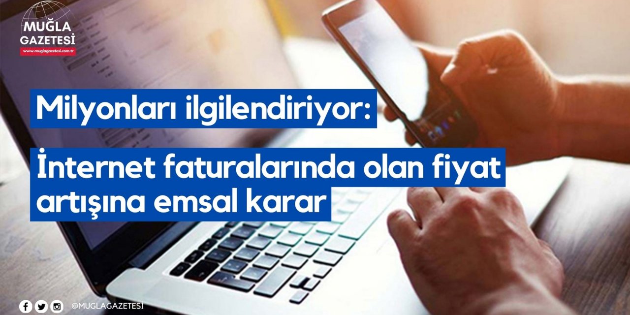 Milyonları ilgilendiriyor: İnternet faturalarında olan fiyat artışına emsal karar