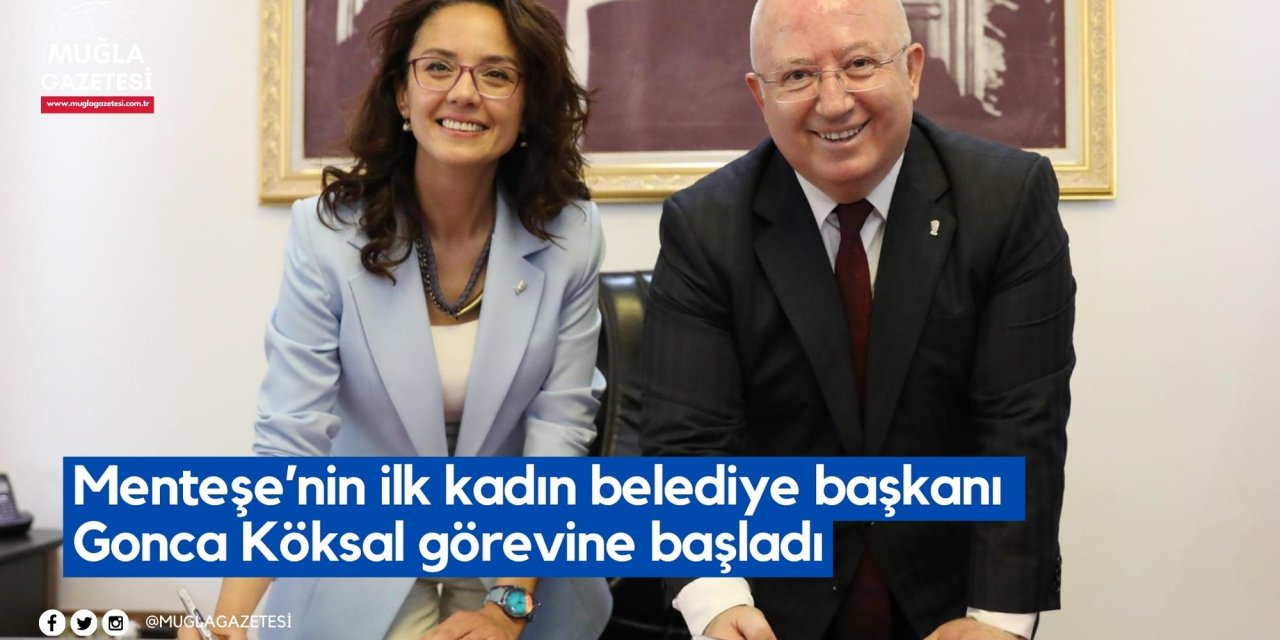 Menteşe’nin ilk kadın belediye başkanı Gonca Köksal görevine başladı
