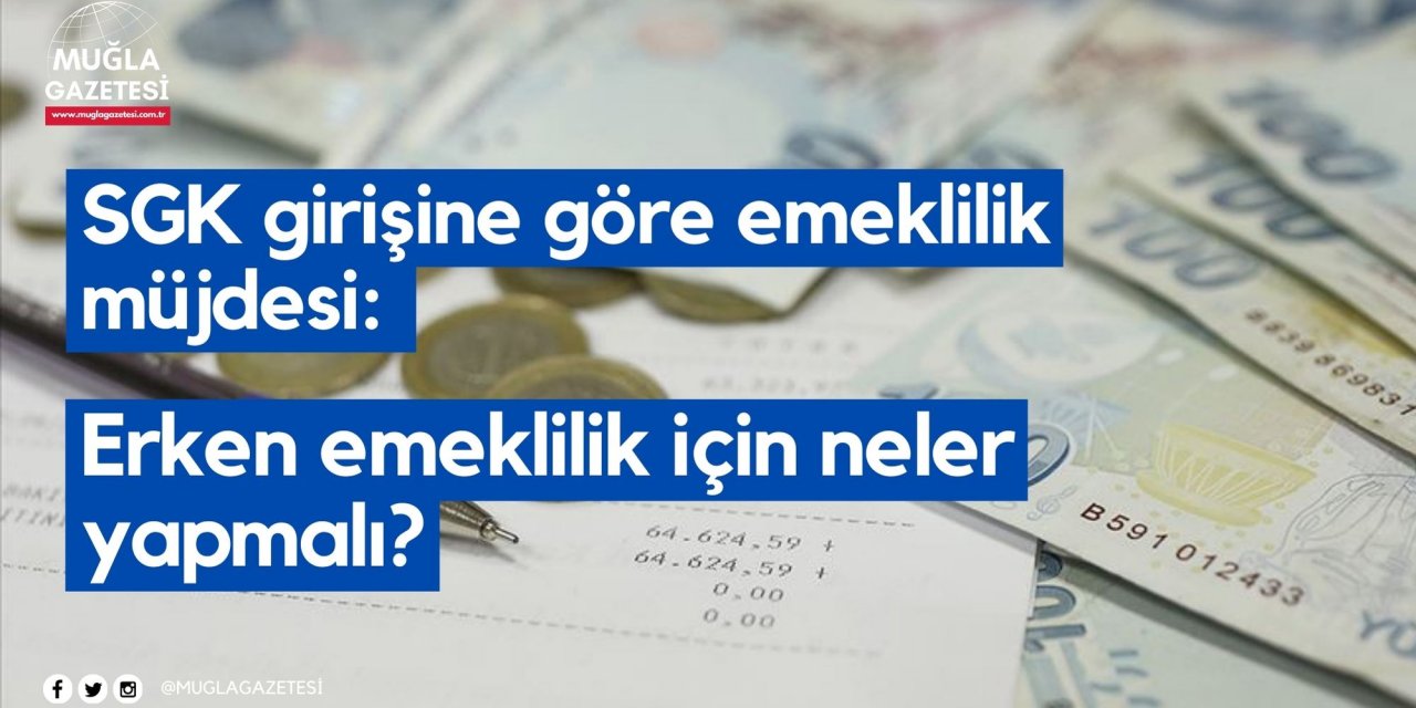 SGK girişine göre emeklilik müjdesi: Erken emeklilik için neler yapmalı?