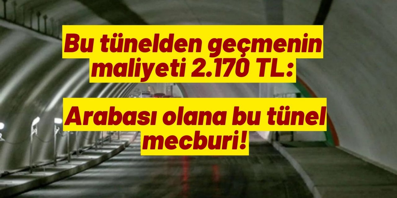 Bu tünelden geçmenin maliyeti 2.170 TL: Arabası olana bu tünel mecburi!