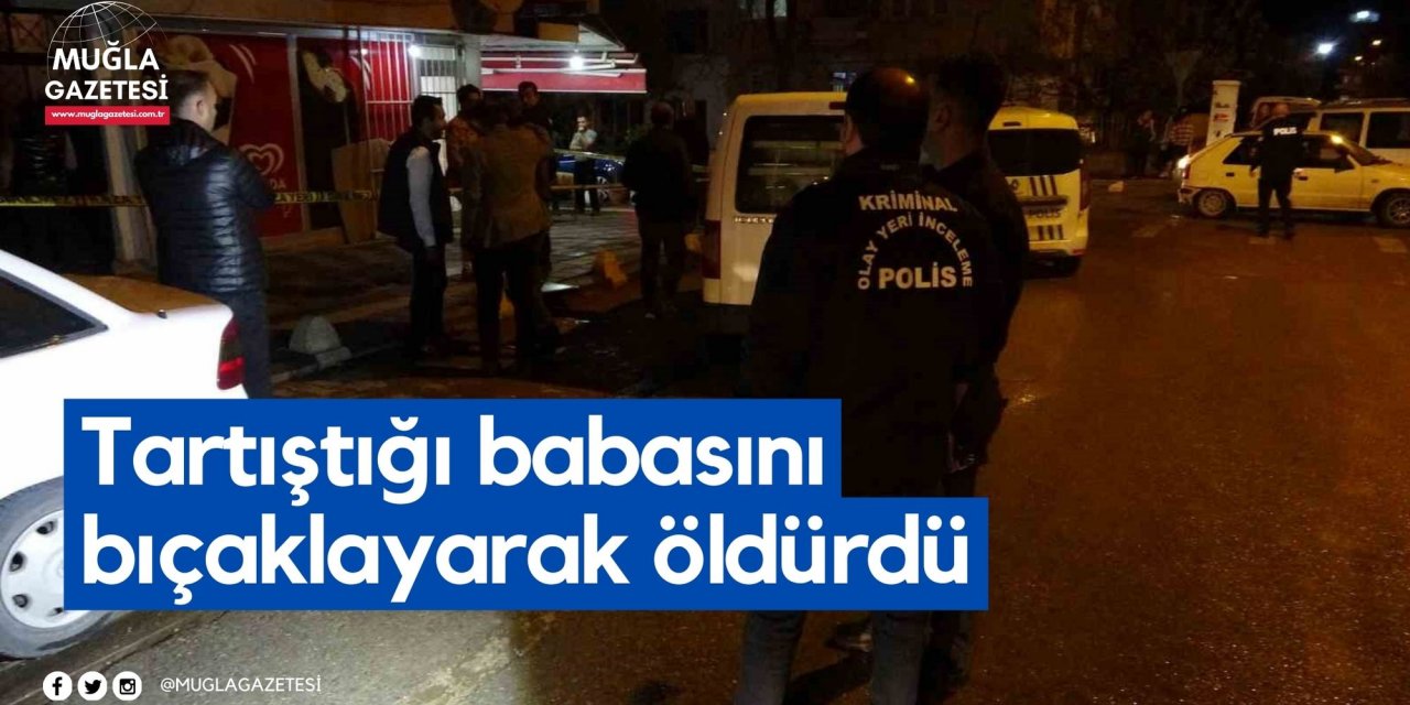 Tartıştığı babasını bıçaklayarak öldürdü