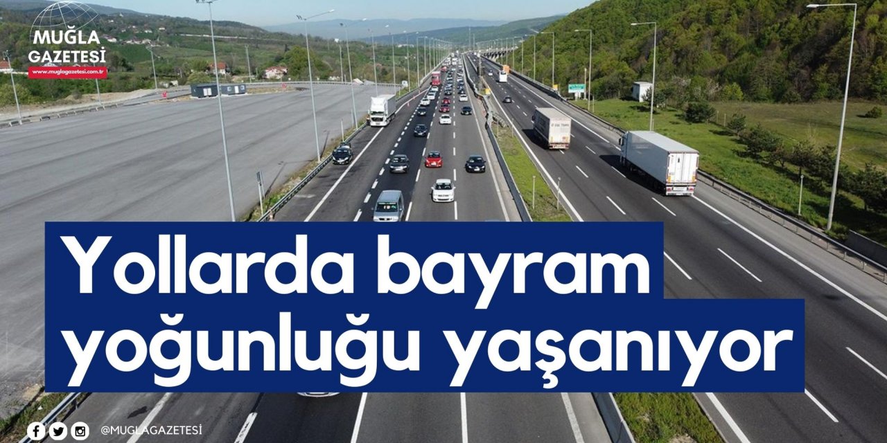 Yollarda bayram yoğunluğu yaşanıyor