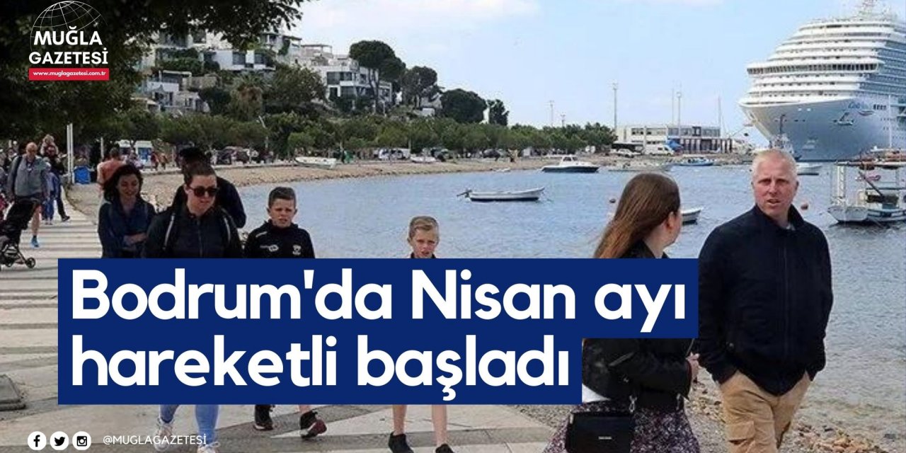 Bodrum'da Nisan ayı hareketli başladı