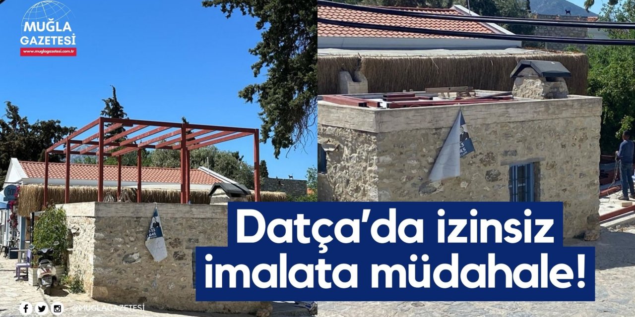 Datça’da izinsiz imalata müdahale!