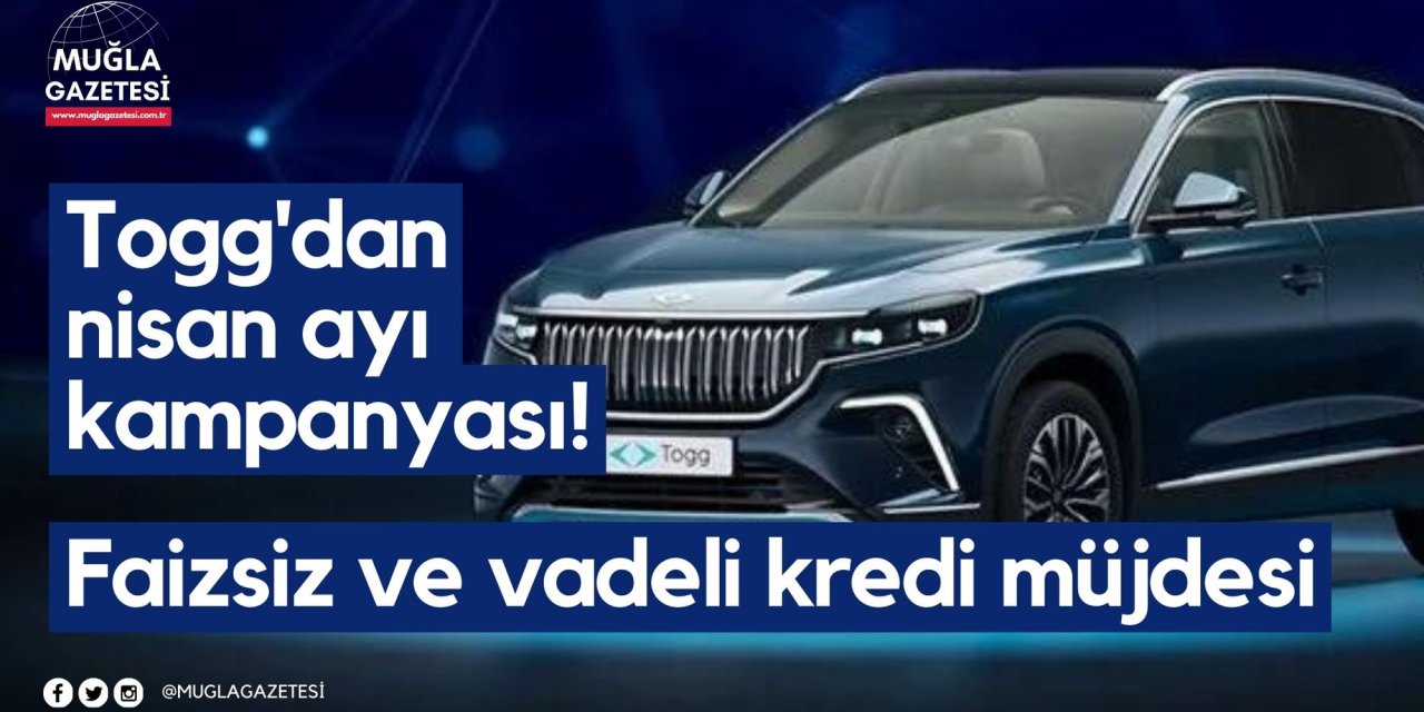 Togg'dan nisan ayı kampanyası! Faizsiz ve vadeli kredi müjdesi