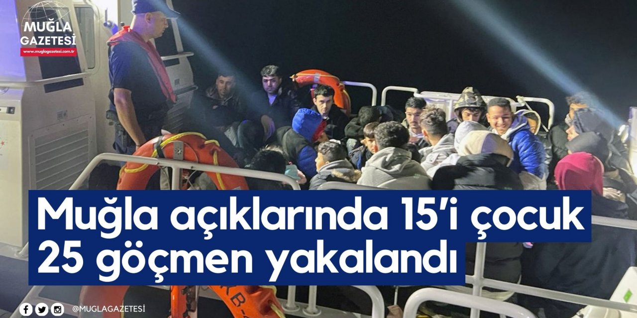 Muğla açıklarında 15’i çocuk 25 göçmen yakalandı