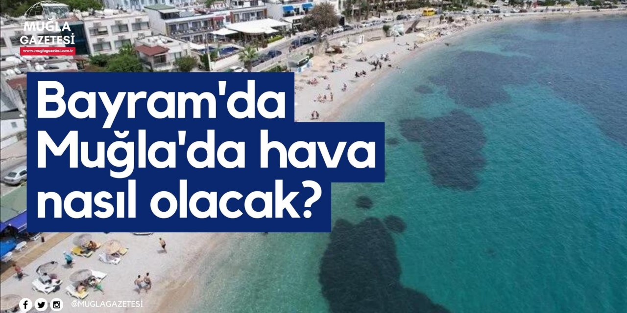 Bayram'da Muğla'da hava nasıl olacak?