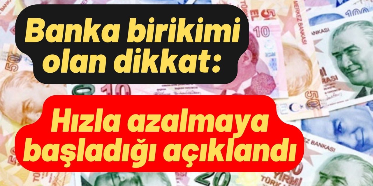 Banka birikimi olan dikkat: Hızla azalmaya başladığı açıklandı