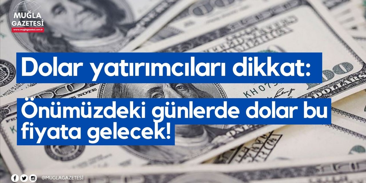 Dolar yatırımcıları dikkat: Önümüzdeki günlerde dolar bu fiyata gelecek!