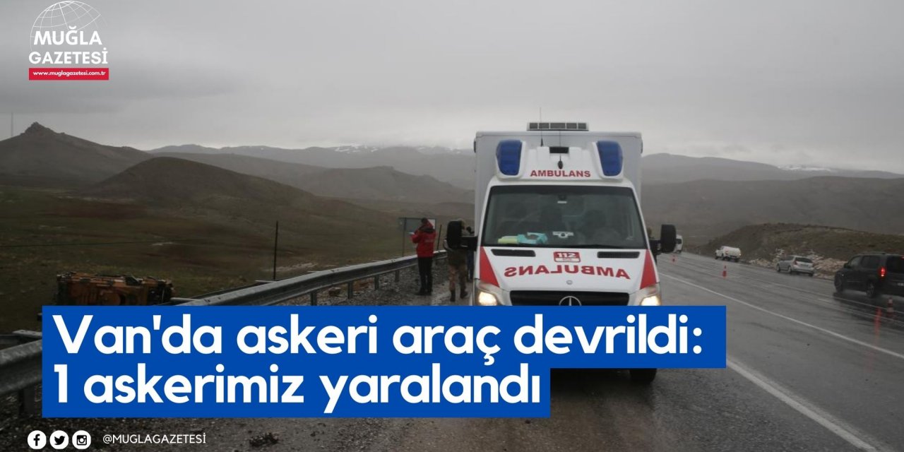 Van'da askeri araç devrildi: 1 askerimiz yaralandı