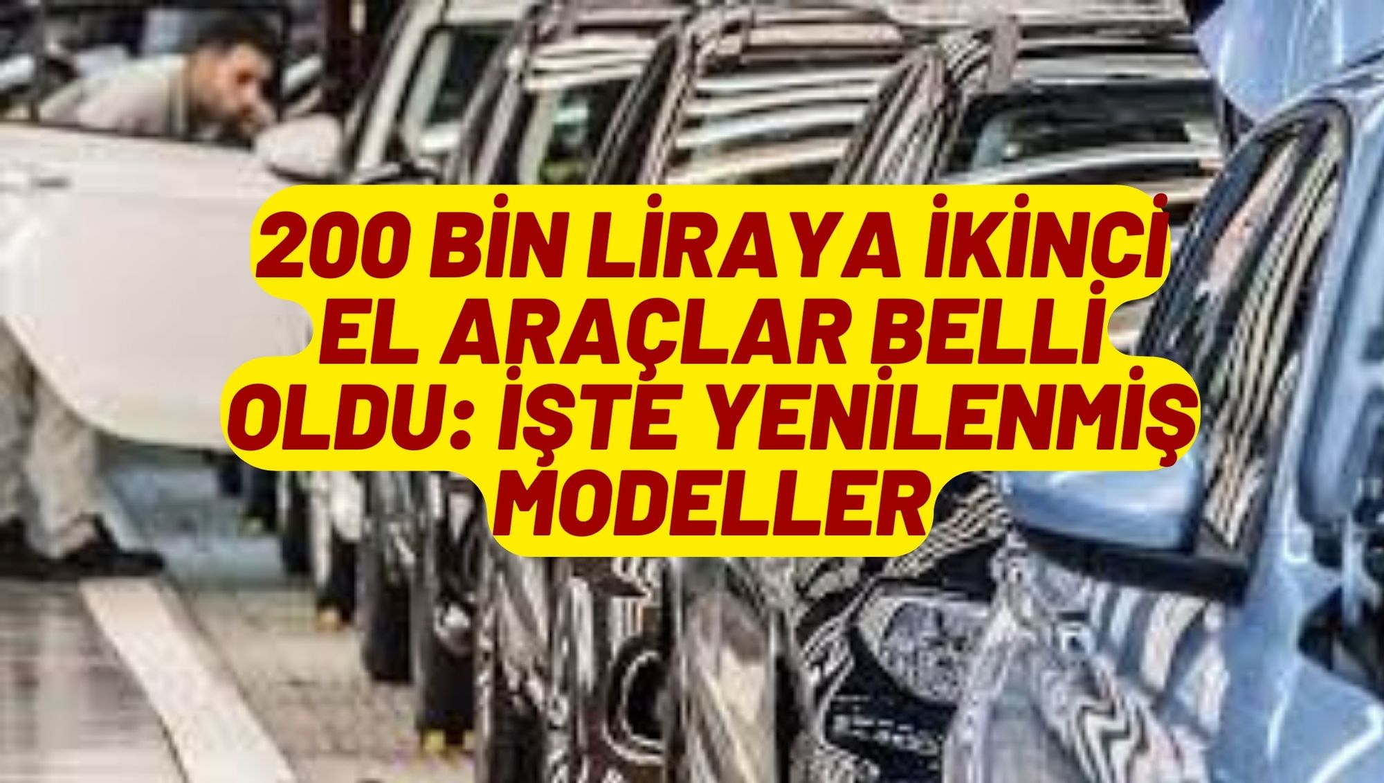 200 bin liraya ikinci el araçlar belli oldu: İşte yenilenmiş modeller