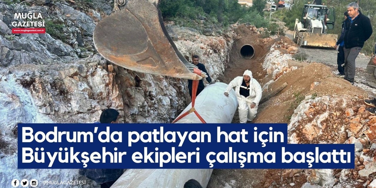 Bodrum’da patlayan hat için Büyükşehir ekipleri çalışma başlattı