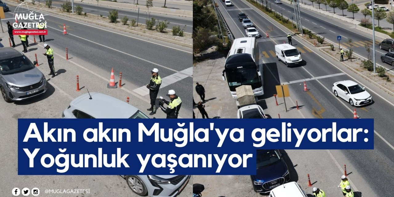 Akın akın Muğla'ya geliyorlar: Yoğunluk yaşanıyor