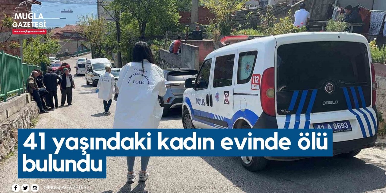 41 yaşındaki kadın evinde ölü bulundu