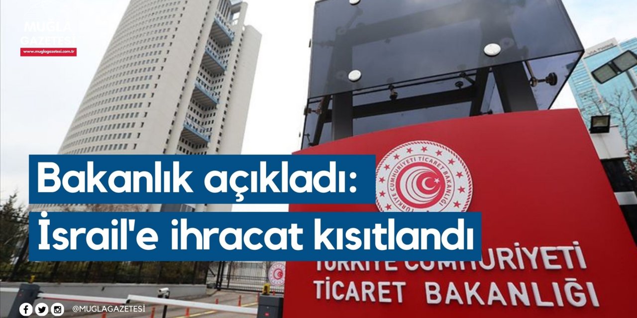 Bakanlık açıkladı: İsrail'e ihracat kısıtlandı