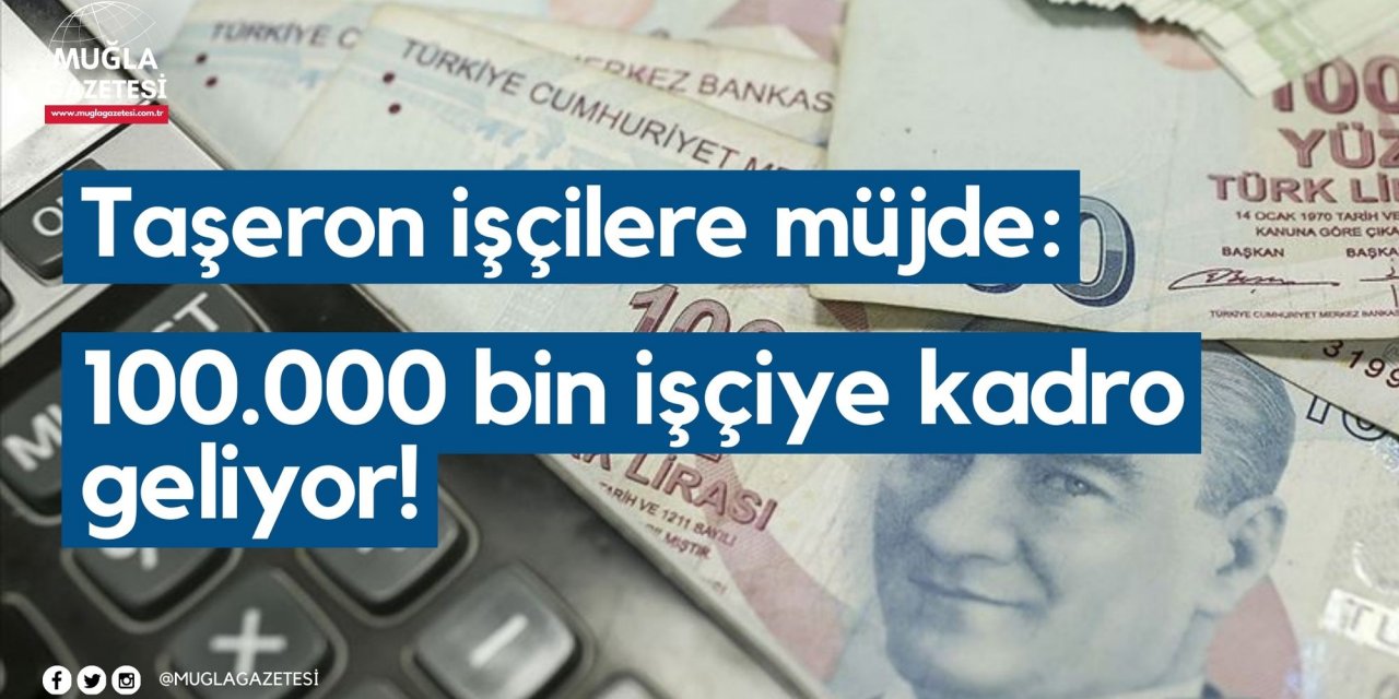 Taşeron işçilere müjde: 100.000 bin işçiye kadro geliyor!