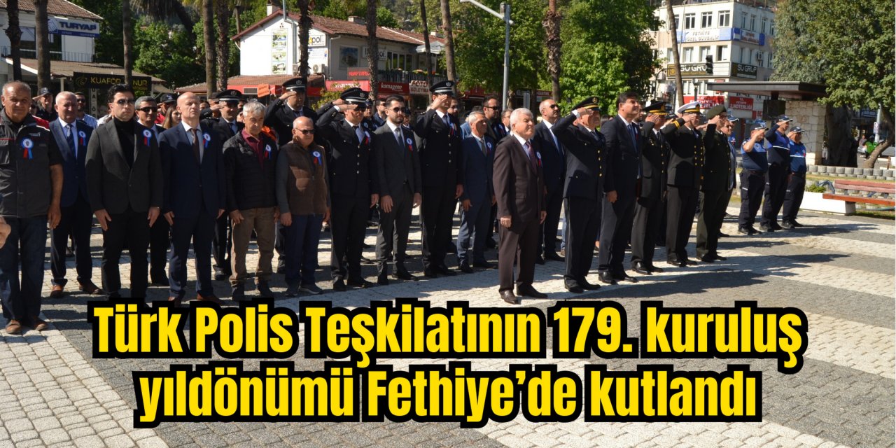 Türk Polis Teşkilatının 179. kuruluş yıldönümü Fethiye’de kutlandı
