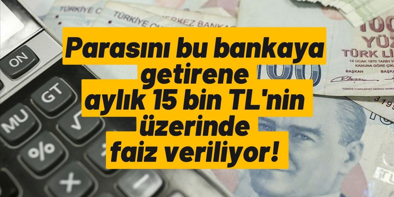 Parasını bu bankaya getirene aylık 15 bin TL'nin üzerinde faiz veriliyor!