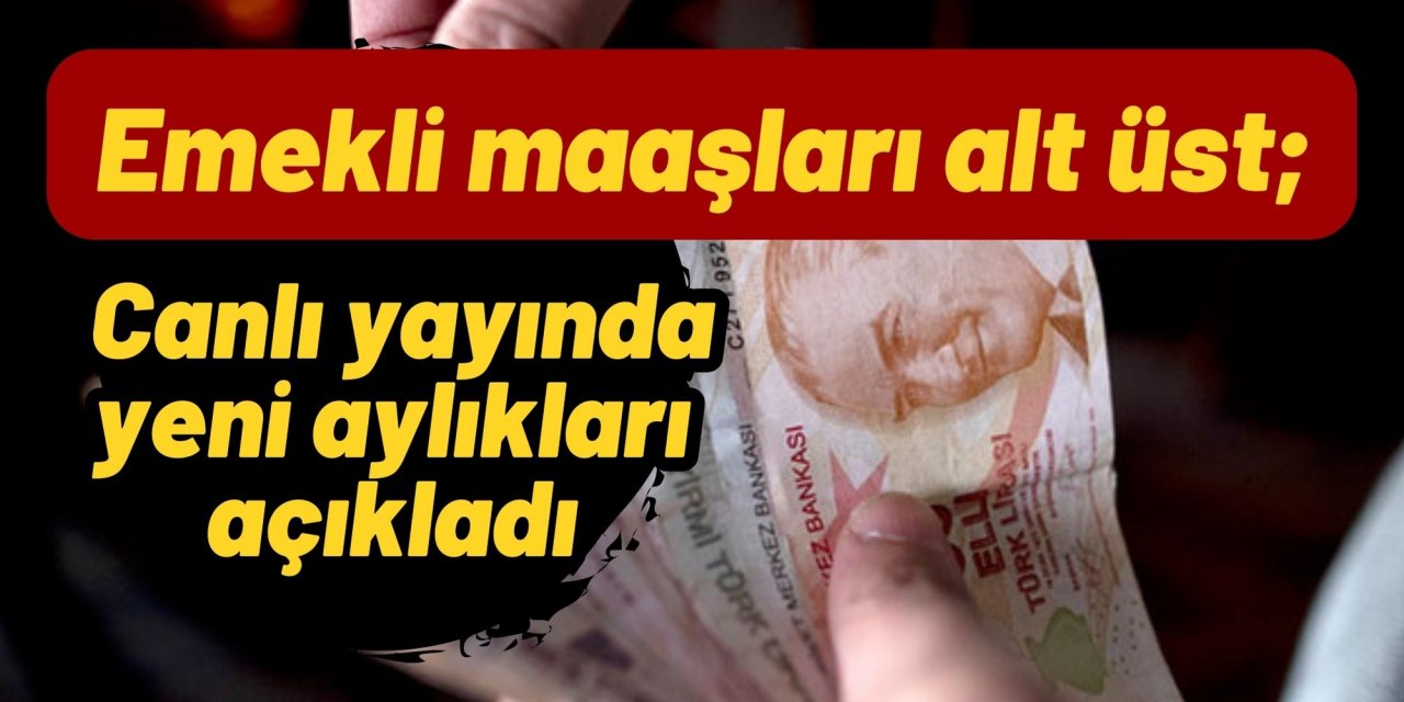 Emekli maaşları alt üst; Canlı yayında yeni aylıkları açıkladı