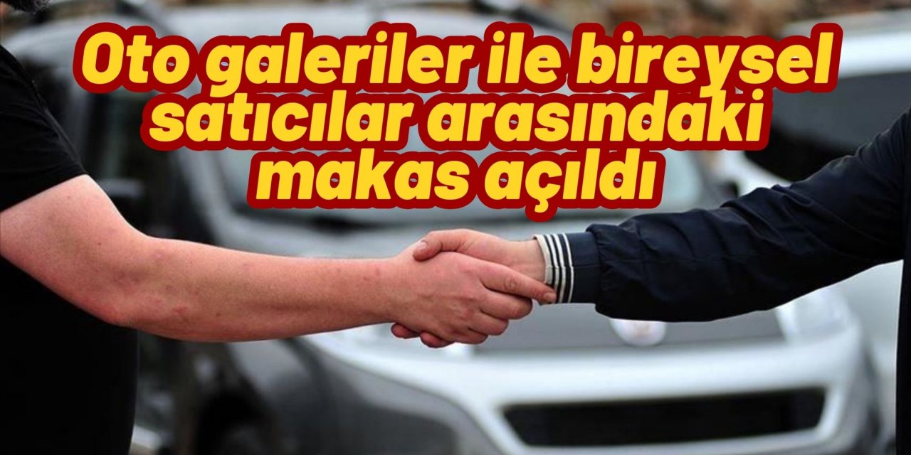 Oto galeriler ile bireysel satıcılar arasındaki makas açıldı