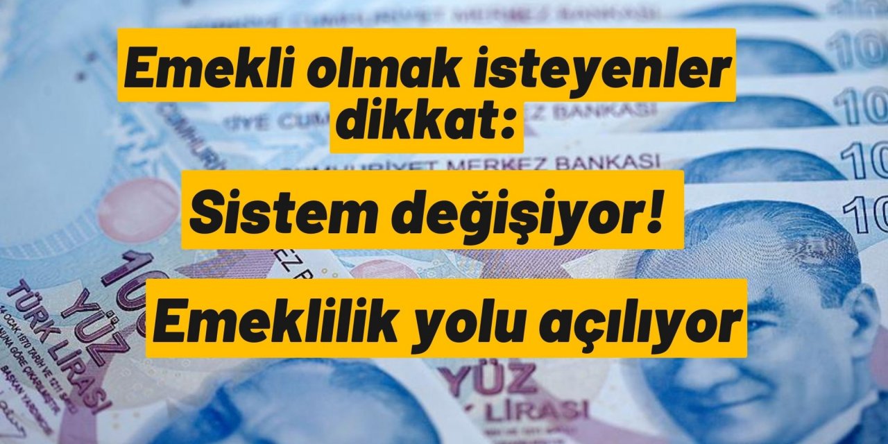 Emekli olmak isteyenler dikkat: Sistem değişiyor! Emeklilik yolu açılıyor