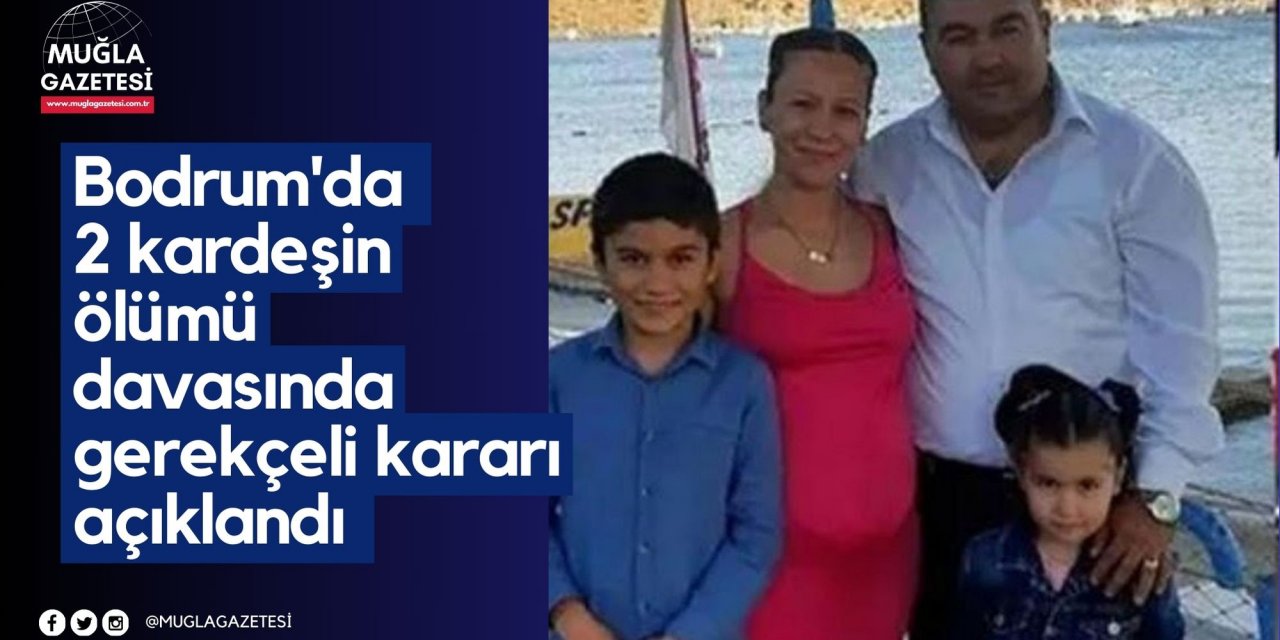 Bodrum'da 2 kardeşin ölümü davasında gerekçeli kararı açıklandı