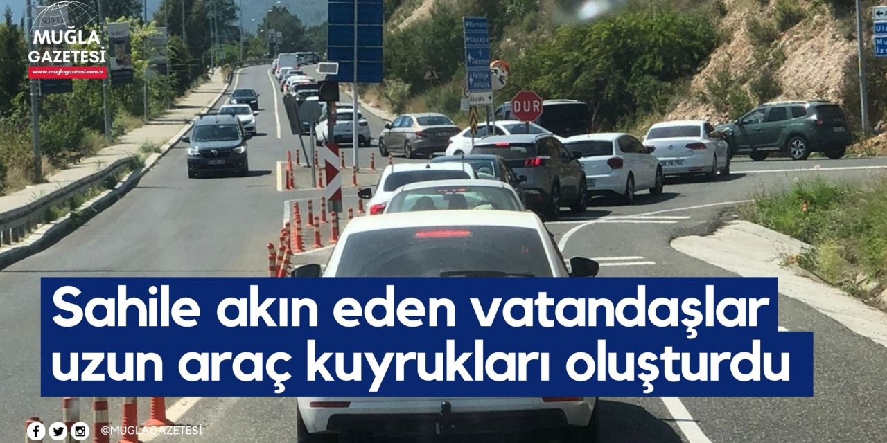 Muğla'da sahile akın eden vatandaşlar uzun araç kuyrukları oluşturdu