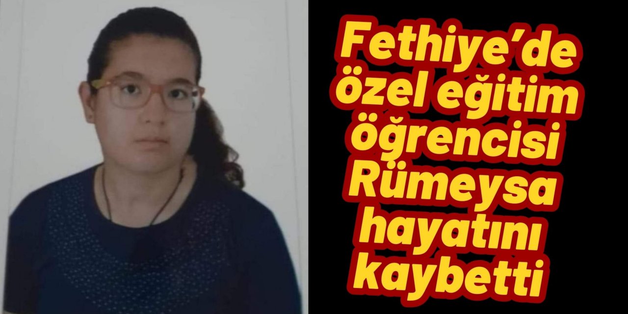 Fethiye’de özel eğitim öğrencisi Rümeysa hayatını kaybetti