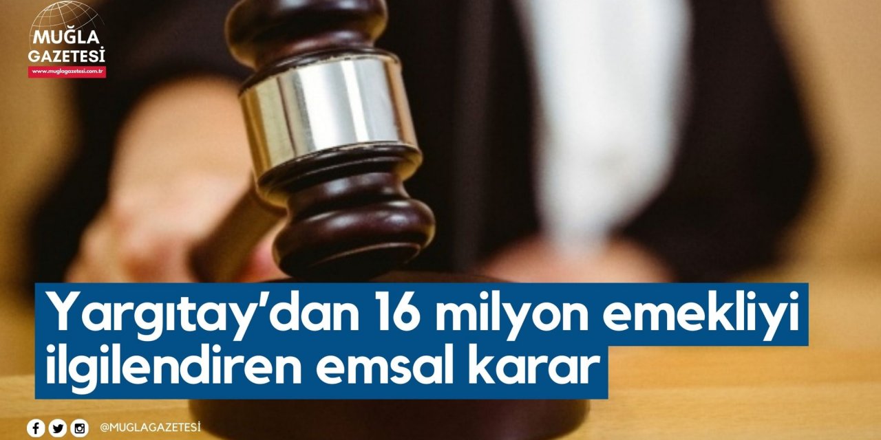 Yargıtay’dan 16 milyon emekliyi ilgilendiren emsal karar