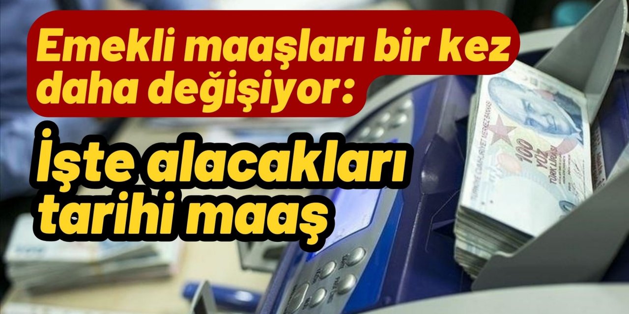 Emekli maaşları bir kez daha değişiyor: İşte alacakları tarihi maaş