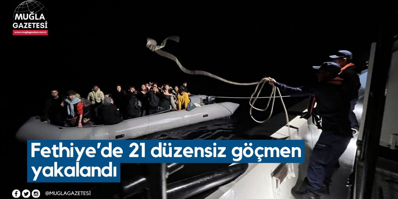 Fethiye’de 21 düzensiz göçmen yakalandı