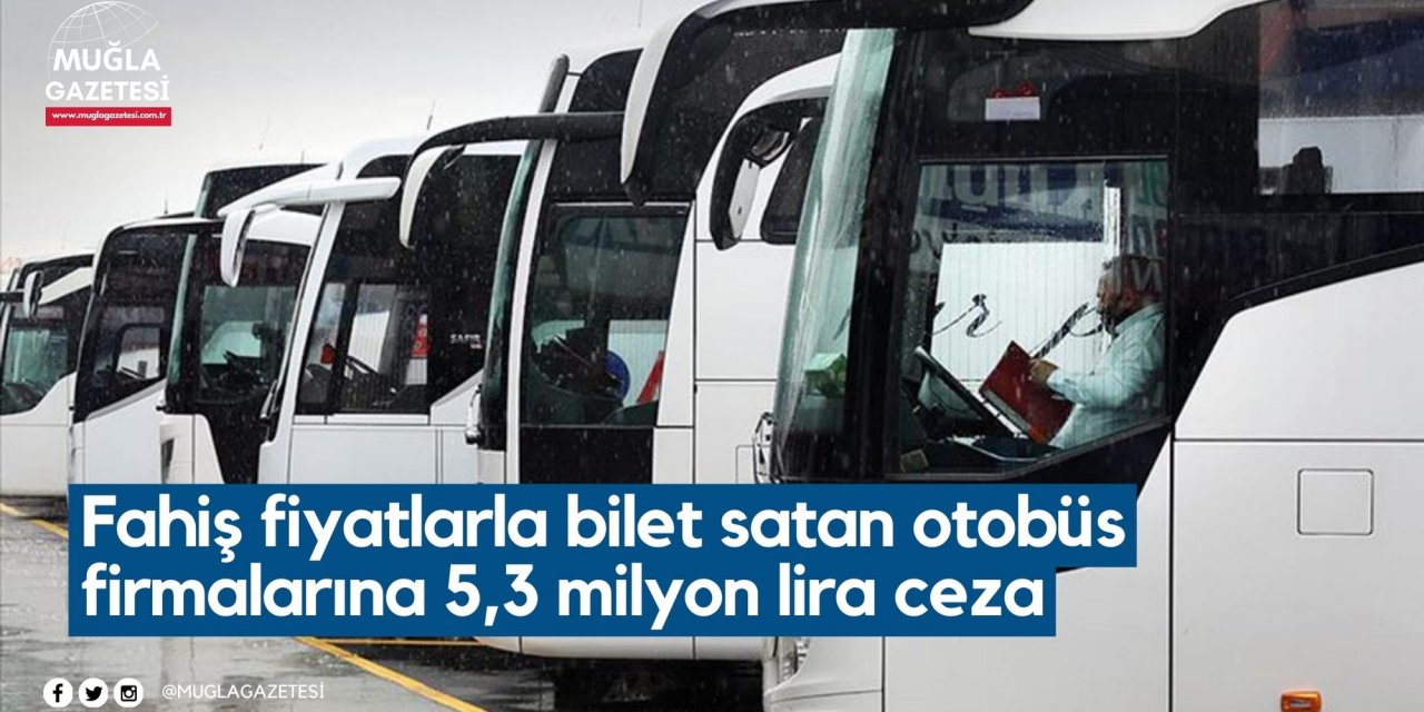 Fahiş fiyatlarla bilet satan otobüs firmalarına 5,3 milyon lira ceza