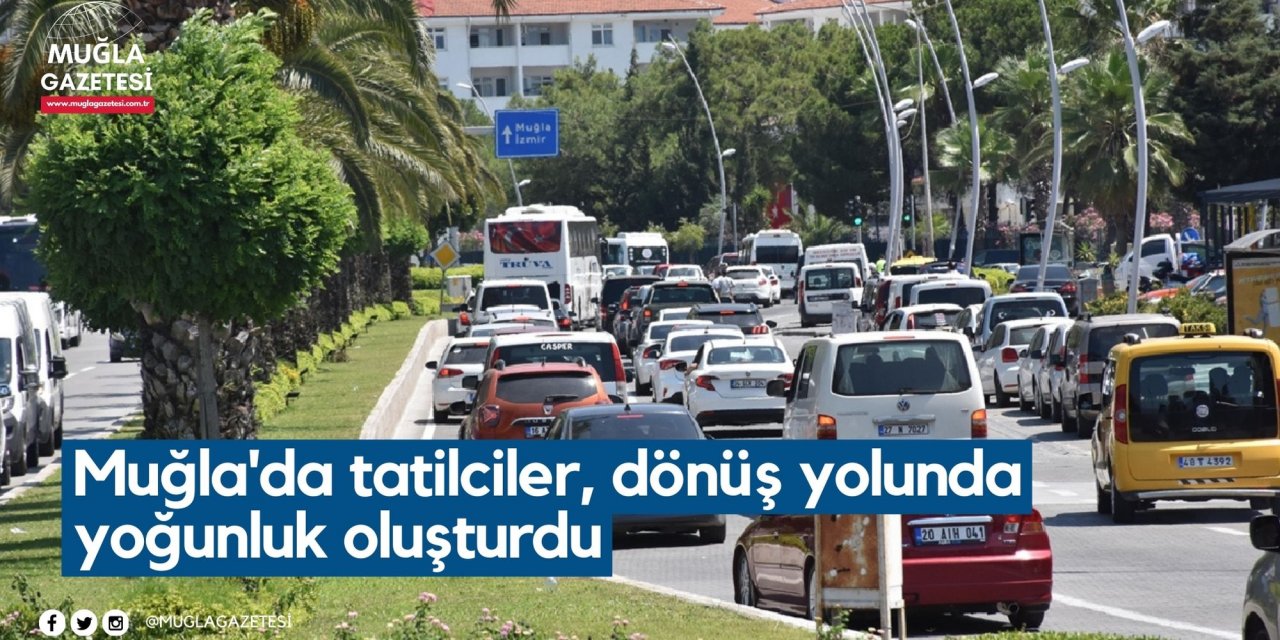 Muğla'da tatilciler, dönüş yolunda yoğunluk oluşturdu