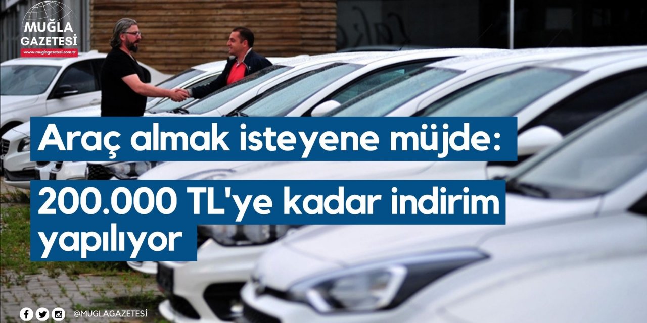 Araç almak isteyene müjde: 200.000 TL'ye kadar indirim yapılıyor