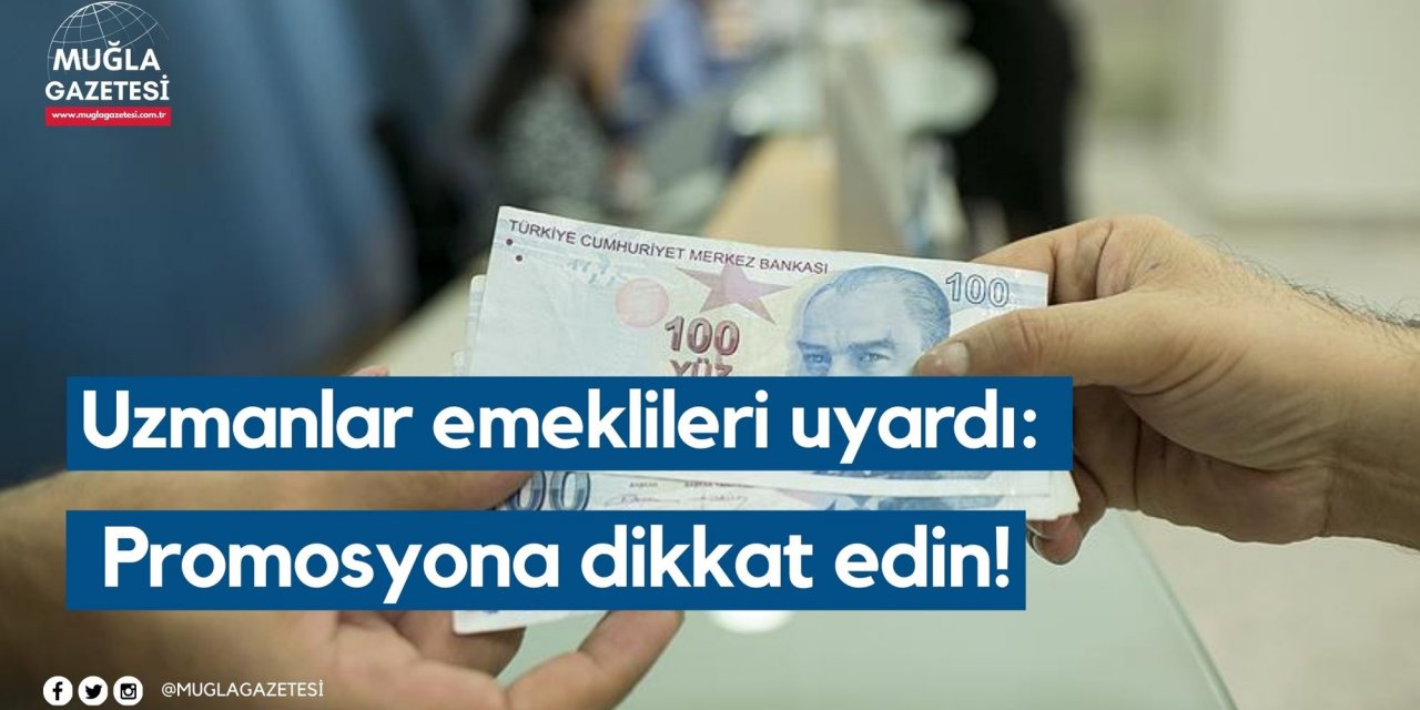 Uzmanlar emeklileri uyardı: Promosyona dikkat edin!