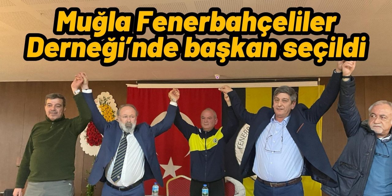 Muğla Fenerbahçeliler Derneği’nde başkan seçildi