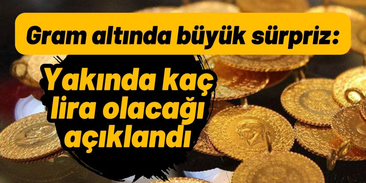 Gram altında büyük sürpriz: Yakında kaç lira olacağı açıklandı