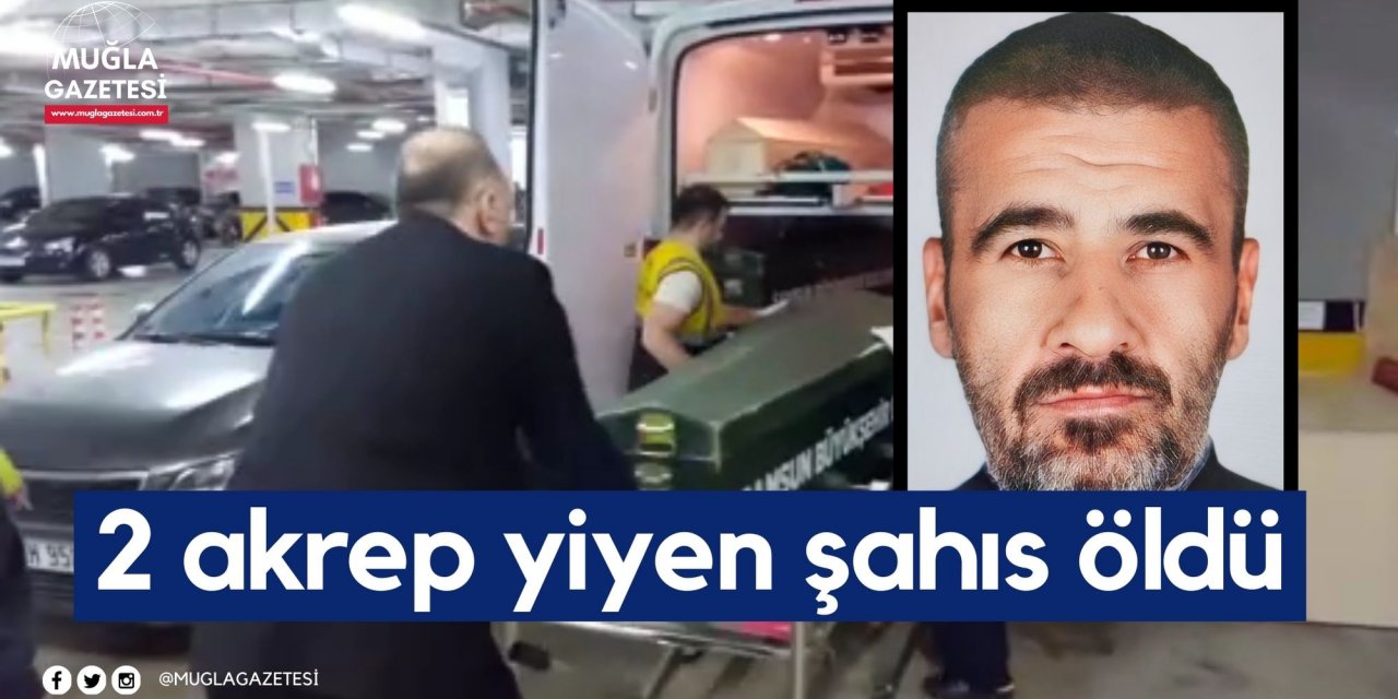 2 akrep yiyen şahıs öldü