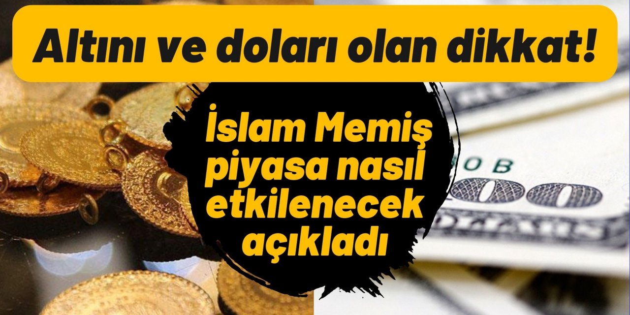 Altını ve doları olan dikkat! İslam Memiş piyasa nasıl etkilenecek açıkladı