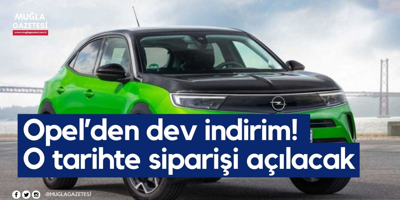 Opel’den dev indirim! O tarihte siparişi açılacak