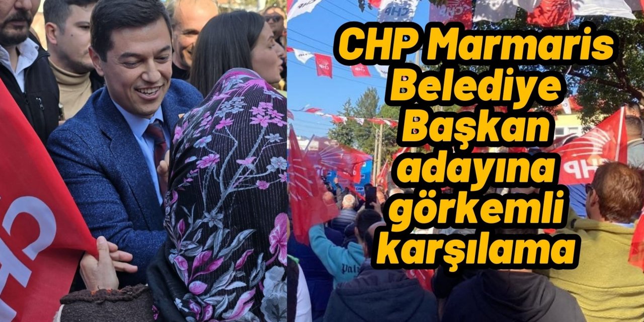 CHP Marmaris Belediye Başkan adayına görkemli karşılama