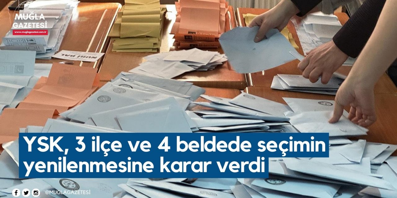 YSK, 3 ilçe ve 4 beldede seçimin yenilenmesine karar verdi