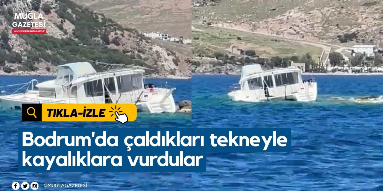 Bodrum'da çaldıkları tekneyle kayalıklara vurdular