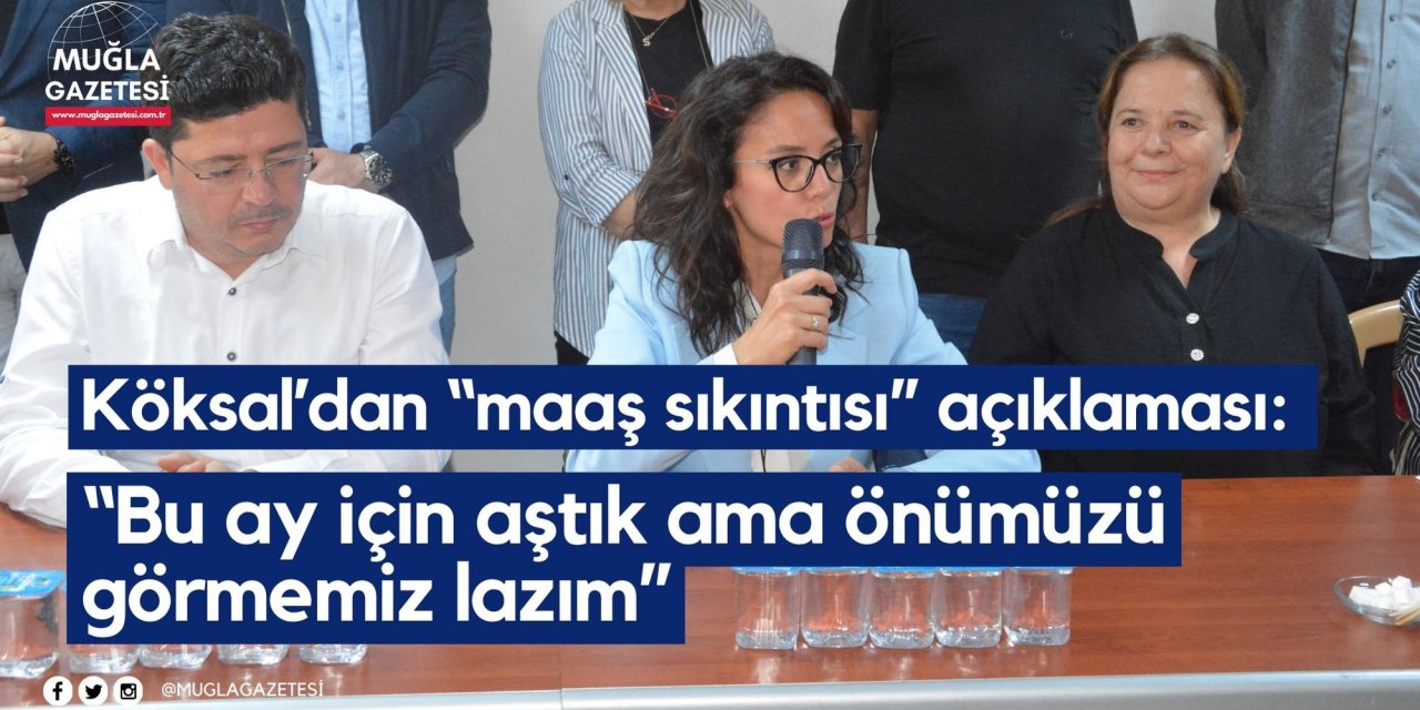 Başkan Köksal’dan “maaş sıkıntısı” açıklaması: “Bu ay için aştık ama önümüzü görmemiz lazım”
