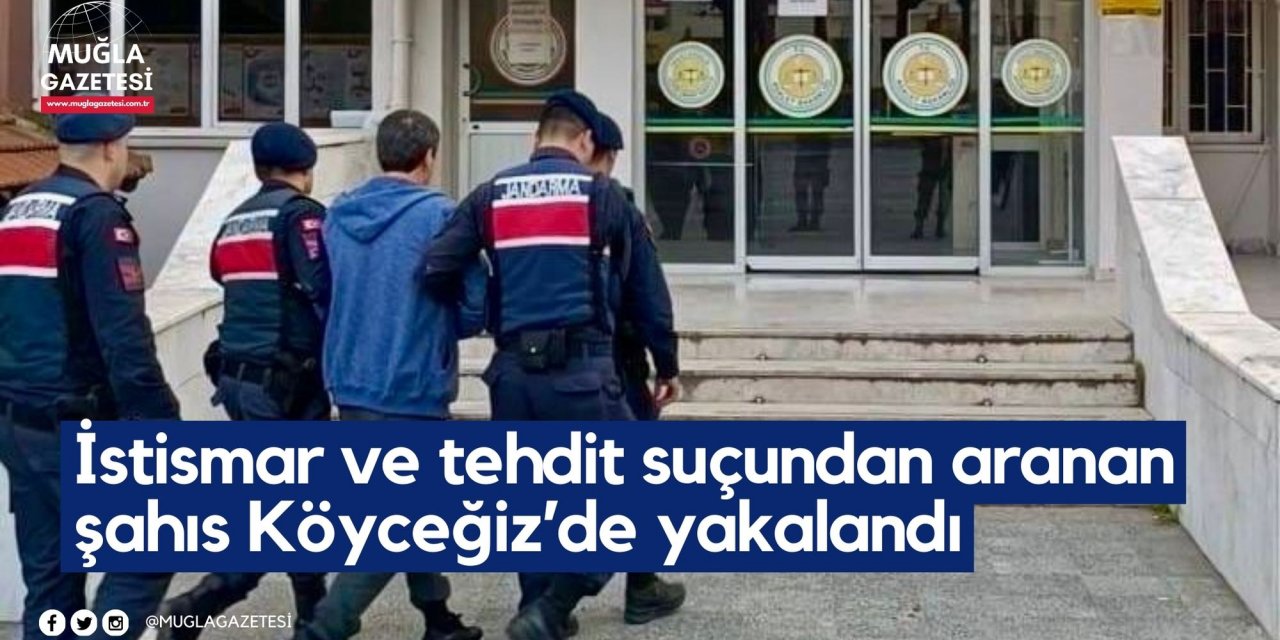 İstismar ve tehdit suçundan aranan şahıs Köyceğiz’de yakalandı