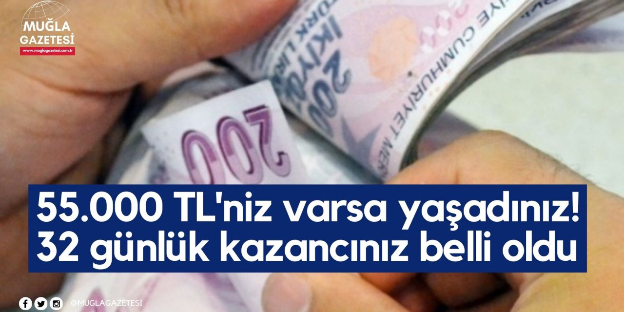 55.000 TL'niz varsa yaşadınız! 32 günlük kazancınız belli oldu