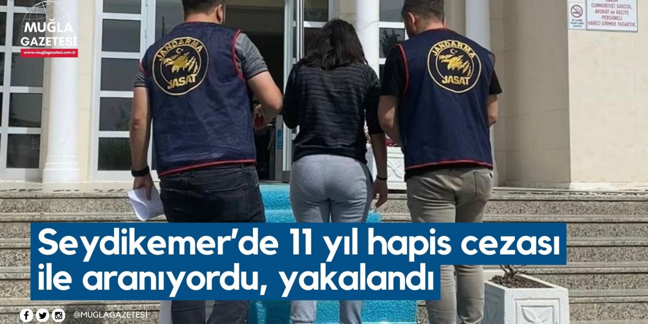 Seydikemer’de 11 yıl hapis cezası ile aranıyordu, yakalandı